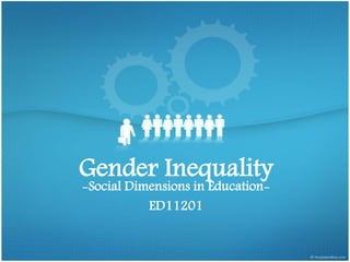Gender Inequality
-Social Dimensions in Education-
ED11201
 