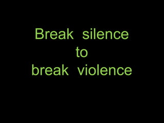 Break silence
to
break violence
 