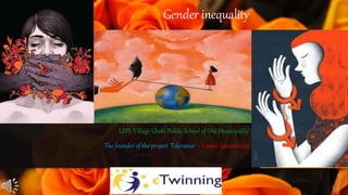 Gender inequality
LEPL Village Ghebi Public School of Oni Municipality
The founder of the project `Tolerance` - Tamari Samsonidze
 