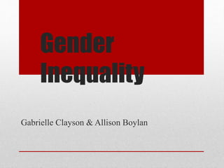 Gender
Inequality
Gabrielle Clayson & Allison Boylan
 