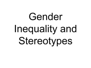 Gender
Inequality and
 Stereotypes
 