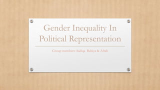 Gender Inequality In
Political Representation
Group members: Sadiqa Rabiya & Aftab
 