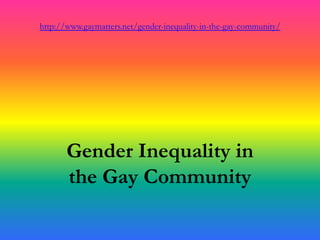 http://www.gaymatters.net/gender-inequality-in-the-gay-community/




       Gender Inequality in
       the Gay Community
 