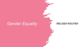 Gender Equality MELISSA NGUYEN
 