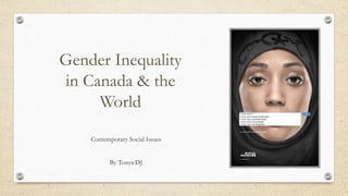Gender Inequality 
in Canada & the 
World 
Contemporary Social Issues 
By Tonya DJ 
 