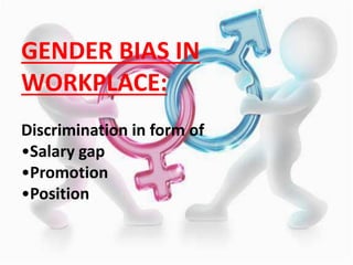 GENDER BIAS IN
WORKPLACE:
Discrimination in form of
•Salary gap
•Promotion
•Position
 