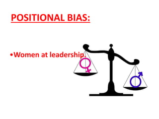 POSITIONAL BIAS:
•Women at leadership.
 