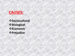 CAUSES:
Sociocultural
Biological
Economic
Prejudice
 