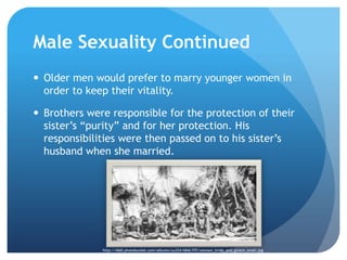Male Sexuality ContinuedOlder men would prefer to marry younger women in order to keep their vitality.Brothers were responsible for the protection of their sister’s “purity” and for her protection. His responsibilities were then passed on to his sister’s husband when she married.http://i660.photobucket.com/albums/uu324/684LYFE/samoan_bride_and_groom_small.jpg