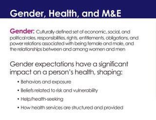Gender: Culturally defined set of economic, social, and
politicalroles, responsibilities, rights, entitlements, obligation...