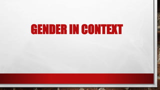 GENDER IN CONTEXT
 