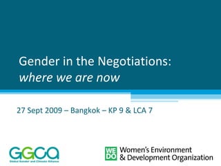 Gender in the Negotiations: where we are now 27 Sept 2009 – Bangkok – KP 9 & LCA 7 