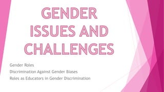 Gender Roles
Discrimination Against Gender Biases
Roles as Educators in Gender Discrimination
 