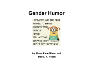 1
Gender Humor
by Alleen Pace Nilsen and
Don L. F. Nilsen
 