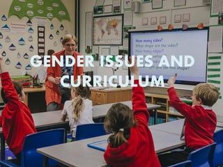 GENDER ISSUES AND
CURRICULUM
 