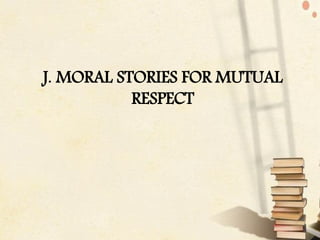 J. MORAL STORIES FOR MUTUAL
RESPECT
 