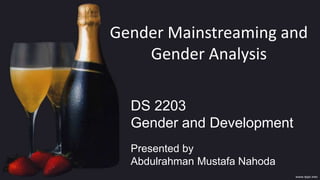 Gender Mainstreaming and
Gender Analysis
DS 2203
Gender and Development
Presented by
Abdulrahman Mustafa Nahoda
 