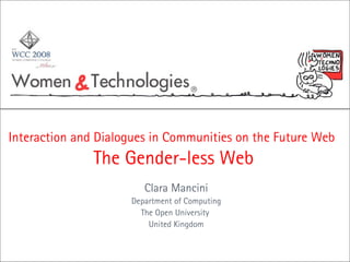 Interaction and Dialogues in Communities on the Future Web   The Gender-less Web Clara Mancini Department of Computing The Open University  United Kingdom 