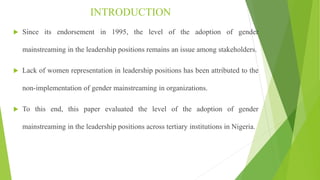 INTRODUCTION
 Since its endorsement in 1995, the level of the adoption of gender
mainstreaming in the leadership position...