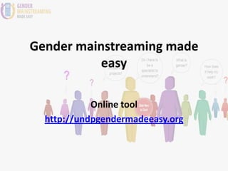 Gender mainstreaming made
easy
Online tool
http://undpgendermadeeasy.org

 
