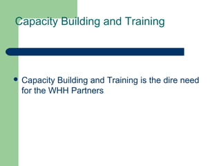 Capacity Building and Training

 Capacity

Building and Training is the dire need
for the WHH Partners

 
