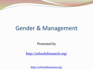 Gender & Management
Presented by
http://schoolofresearch.org/
http://schoolofresearch.org/
 