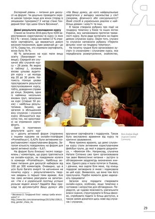 29
Експерний рівень – питання для диску-
сії на форумі: Чи доцільно проводити окре-
мі шахові турніри лише для жінок (поряд із
змішаними турнірами)? У нагоді стане Ген-
дерний блог про шахи Ольги Веснянки6
.
Деякі результати викладання курсу
Станом на початок 2016 року було 4200 за-
реєстрованих користувачок/-ів курсу (з яких
83,5 % – жінки). Серед них майже 13 % отри-
мали сертифікати, що вважається доволі
високим показником, адже зазвичай це – до
10 %. Серед тих, хто отримали сертифікати,
жінок було 76 %.
90 % записаних на курс мали вищу
освіту (бакалаврат чи
вище). Середній вік слу-
хачок або слухачів кур-
су – 28 років. Як видно
із таблиці 1, основна
вікова цільова аудито-
рія курсу – це молодь
від 20 до 30 років. На-
томість пізніше цікаво
прослідкувати результат
прослуховування курсу,
тобто, доведення справи
до кінця. Зокрема, одна
із найменш чисельних
вікових груп, записаних
на курс (старше 50 ро-
ків) – найбільш резуль-
тативна. Бачимо, що
загалом із збільшенням
віку слухачок і слухачів
курсу збільшується від-
соток тих, які орієнтова-
ні на отримання серти-
фікату.
Один із позитивних
результатів цього кур-
су – досить активний форум (порівняно
з іншими курсами на онлайн-платформі
«Prometheus»). 6,42% були активними ко-
ристувачками і користувачами форуму. За-
галом кількість повідомлень на форумі для
однієї активної особи – 6,67.
На форумі було близько тисячі повідо-
млень / коментарів, що рідко трапляється
на онлайн-курсах, як повідомили колеги
із команди «Prometheus». Найбільш ак-
тивні питання для дискусій набирали від
100 до 300 коментарів. Очевидно, що в
усіх було багато енергії та натхнення на
початку курсу – результативність твор-
чих завдань із першої теми вражає. Але
так само активно реагували на запитан-
ня: «Чи є в українській політиці успішні
рольові моделі жінок? Надайте Ваш при-
клад та аргументуйте Вашу думку» або
6
Веснянка О. Гендерний блог: навіщо треба жіночі
шахи? //
http://www.bbc.com/ukrainianblogs/2015/06/150615_
blog_gender_chess_nk.
«На Вашу думку, до кого найдоцільніше
звертатися у випадку насильства у сім’ї
(зокрема, фізичного або сексуального)?
Який спосіб в українських реаліях є най-
більш дієвим і чому?» та інші.
Я також створила рубрику про події на
гендерну тематику у Києві та інших містах
України, яку наповнювала протягом трива-
лості курсу. Була рада зустрічати на подіях
деяких слухачок курсу. Окрім того, слухачі
та слухачки наповнили рубрику «Перелік
фільмів і книг на гендерну тематику».
На початку грудня було організовано зу-
стріч із слухачками і слухачами курсу, яка
передбачала розвіртуалення, знайомство,
вручення сертифікатів і подарунків. Також
було висловлено враження від курсу та
критичні зауваження.
Мене приємно вразило, що деякі слухач-
ки курсу стали активними користувачками
фейсбук-групи, до якої я радила доєднати-
ся, – «Фемінізм УА». Наприклад, слухачка
Наталя Сліпенко уже тричі організовувала
так звані Феміністичні читання – зустрічі із
обговоренням заздалегідь визначених кни-
жок. Одного разу я їхала потягом зі Львова,
і дівчина, яка сиділа біля мене, під кінець
подорожі заговорила зі мною і подякувала
за цей курс. Виявилося, що вона теж його
прослухала. Подібні моменти дуже надиха-
ють працювати!
Загалом хочу порадити створювати
онлайн-курси, особливо, якщо тематика є
чутливою і непростою для обговорення. Пе-
редусім, це чудова можливість узагальнити
власні знання, структурувати їх більш фахо-
во, спробувати подати їх більш доступно, а
також самим дізнатися щось нове від слуха-
чів і слухачок.
Фото Andrew Magill
(ліцензія Creative
Commons).
 