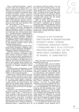 31
Зміни у вчительській практиці – практи-
ці учіння (саме так) проходять досить по-
вільно у сучасній школі, багато хто з учи-
тельства поки не розуміють, що є не просто
«головами, які говорять» і менторами/-ками,
не просто постачають «істини», а що роль
вчителя/-ки докорінно змінилася. Далеко не
всі готові шукати з учнівством шляхи вирі-
шення завдань життя та учіння, а не пропо-
нувати готові розв’язки, причому у тому ви-
гляді, які самі вважають правильними (пра-
вильно це було тоді, коли навчалися вони
самі ­– багато десятиліть тому).
У цих нотатках я хочу торкнутися пи-
тання просвіти учительства, виховательок
щодо впровадження гендерного підходу у
навчально-виховний процес та спонукання
їх до перегляду своїх комунікативних прак-
тик з учнями/ученицями, вихованцями/ви-
хованками, більш прискіпливого підходу до
відбору навчальних матеріалів, створення
відповідного гендерночутливого навчально-
го середовища тощо, а також спробую розі-
братися, що потрібно змінити в системі осві-
ти, аби гендерна чутливість стала у школі
повсякденною реальністю.
Я буду використовувати власний кілька-
річний досвід викладання гендерних спец-
курсів на курсах підвищення кваліфікації у
Харківській академії неперервної освіти.
Найбільшу кількість спецкурсів було про-
ведено для вчительок початкових класів
(саме вчителів початкових класів за весь
час мені зустрілися двоє), виховательок до-
шкільних навчальних закладів (все-таки за-
уважу, що чоловіки в цій сфері мені не зу-
стрілися), були також вчителі/вчительки іс-
торії (у цьому випадку можна говорити так,
бо це одна з небагатьох категорій шкільних
педагогів, де чоловіки складають значну
кількість).
Аналізуючи власні спостереження, я можу
їх дещо систематизувати. Мене звичайно ці-
кавило, які враження були та які висновки
зробили у моїй слухацькій аудиторії.
Практично всі слухачі/слухачки чули про
поняття «гендер», але мало хто могли сказа-
ти конкретно, що означає це поняття. Окре-
мо тут, звісно, можна назвати історикинь/-
ів – вони виявлялися найбільше освіченими
у цьому питанні, але значна кількість цих
педагогів/-инь вважає гендер «західною за-
баганкою» (буцім-то немає більше про що їм
піклуватися), без якої ми жили та й ще буде-
мо довго жити.
Найчастіше у колі вчительства говорили,
що поняття «гендер» стосується рівності чо-
ловіків та жінок. А далі – у чому ж має по-
лягати ця рівність, вже було не зовсім зро-
зуміло. Крім того, є чітке розуміння, що хоча
де-юре чоловіки і жінки рівні, то де-факто
такої рівності немає. Впадало в око також
розуміння саме вчительками та вихователь-
ками нерівності жінки і чоловіка у виконанні
домашньої роботи, у приватному житті, бо
це стосується практично кожної з них, але
про зміни такого становища вони, як пра-
вило, не замислюються. Хоча непоодинокі
цікаві випадки були, коли вчительки гово-
рили: «Я розумію, ви були праві, буду своїх
хлопчиків залучати до домашньої роботи,
по-іншому буду їх виховувати» або «А я так
і виховую своїх хлопців, вони мені завжди
допомагають у хатній роботі».
Зовсім не знають учительки/-лі про бо-
ротьбу жінок за свої права, вони багато до
чого звикли і сприймають все як належне,
наприклад щодо права на одержання рівної з
чоловіками освіти – у радянські часи, пізніше
в незалежній Україні, про це вони майже ніде
не чули. Тому навіть про недалеку історію бо-
ротьби жінок – початку ХХ століття – вони не
мають уявлення.
Умовно для себе в слухацькій аудиторії я
виокремила кілька груп:
• ті, кому було цікаво, про що ми говори-
ли, вони звертали увагу на те, що ніколи не
думали про відносини «чоловік-жінка» саме
в такому ракурсі рівності, про наслідки існу-
ючої системи виховання для подальшої долі
хлопчиків та дівчаток, але їм потрібен час
на осмислювання, щоб упровадити гендер-
ний підхід у практику; безумовно з цією ка-
тегорією вчителів/-льок варто далі цілеспря-
мовано працювати і спокійно переконувати,
змінювати їхні усталені ціннісні уявлення, і
вони готові їх змінювати; тільки от постає
питання – хто, коли і як це буде робити;
приблизно до цієї групи належать 30-35 %;
• ті, хто все прослуховували уважно, бага-
то з чим погоджувалися, але точно поки не
готові до того, аби змінювати щось у своїй
професійній діяльності з огляду на гендер-
ний підхід; можливо вони б і почали навча-
тися, змінювати своє світобачення, але поки
немає зовнішнього подразника чи у вигляді
наказу зверху, чи то значного заохочення
(знов таки за погодженням з адміністрацією),
вони нічого не хочуть змінювати; за моїми
спостереженнями це приблизно ще 30-35 %;
• ті, хто практично спочатку тему генде-
ра не сприймали, інколи говорили про те,
Впадало в око розуміння
вчительками та виховательками
нерівності жінки і чоловіка
у виконанні домашньої роботи,
у приватному житті, бо це стосується
практично кожної з них, але про
зміни такого становища вони,
як правило, не замислюються.
 