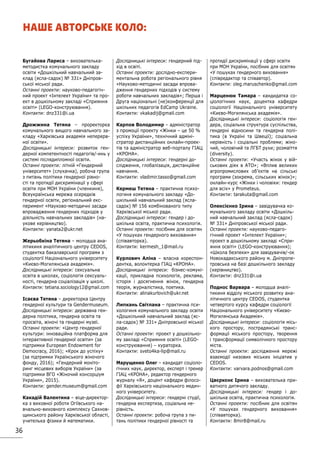 36
Бугайова Лариса – вихователька-
методистка комунального закладу
освіти «Дошкільний навчальний за-
клад (ясла-садок) № 331» Дніпров-
ської міської ради.
Останні проекти: науково-педагогіч-
ний проект «Інтелект України» та про-
ект в дошкільному закладі «Сприяння
освіті» (LEGO-конструювання).
Контакти: dnz331@i.ua
Дрожжина Тетяна – проректорка
комунального вищого навчального за-
кладу «Харківська академія неперерв-
ної освіти».
Дослідницькі інтереси: розвиток ген-
дерної компетентності педагогів/-инь у
системі післядипломної освіти.
Останні проекти: літній «Гендерний
університет» (слухачка), робоча група
з питань політики гендерної рівно-
сті та протидії дискримінації у сфері
освіти при МОН України (членкиня),
Всеукраїнська мережа осередків
гендерної освіти, регіональний екс-
перимент «Науково-методичні засади
впровадження гендерних підходів у
діяльність навчальних закладів» (на-
укове керівництво).
Контакти: yanata2@ukr.net
Жерьобкіна Тетяна – молодша ана-
літикиня аналітичного центру CEDOS,
студентка бакалаврської програми з
соціології Національного університету
«Києво-Могилянська академія».
Дослідницькі інтереси: сексуальна
освіта в школах, соціологія сексуаль-
ності, гендерна соціалізація у школі.
Контакти: tetiana.sociology12@gmail.com
Ісаєва Тетяна – директорка Центру
гендерної культури та Gendermuseum.
Дослідницькі інтереси: державна ген-
дерна політика, гендерна освіта та
просвіта, жіночі та гендерні музеї.
Останні проекти: «Центр гендерної
культури: інноваційна платформа для
інтерактивної гендерної освіти» (за
підтримки European Endowment for
Democracy, 2016); «Крок до успіху»
(за підтримки Українського жіночого
фонду, 2016); «Гендерний моніто-
ринг місцевих виборів України» (за
підтримки ВГО «Жіночий консорціум
України», 2015).
Контакти: gender.museum@gmail.com
Какадій Валентина – віце-директор-
ка з виховної роботи Огіївського на-
вчально-виховного комплексу Сахнов-
щинського району Харківської області,
учителька фізики й математики.
Дослідницькі інтереси: гендерний під-
хід в освіті.
Останні проекти: дослідно-експери-
ментальна робота регіонального рівня
«Науково-методичні засади впрова-
дження гендерних підходів у систему
роботи навчальних закладів»; Перша і
Друга національні (не)конференції для
шкільних педагогів EdCamp Ukraine.
Контакти: vkakadij@gmail.com
Карпов Володимир – адміністратор
з промоції проекту «Жінки – це 50 %
успіху України», технічний адміні-
стратор дистанційних онлайн-проек-
тів та адміністратор веб-порталу ГІАЦ
«КРОНА».
Дослідницькі інтереси: гендерні до-
слідження, глобалізація, дистанційне
навчання.
Контакти: vladimir.tasso@gmail.com
Кермеш Тетяна – практична психо-
логиня комунального закладу «До-
шкільний навчальний заклад (ясла-
садок) № 156 комбінованого типу
Харківської міської ради.
Дослідницькі інтереси: гендер і до-
шкільна освіта, практична психологія.
Останні проекти: посібник для освітян
«У пошуках гендерного виховання»
(співавторка).
Контакти: kermesh_1@mail.ru
Курлович Аліна – власна кореспон-
дентка, волонтерка ГІАЦ «КРОНА».
Дослідницькі інтереси: бізнес-комуні-
кації, прикладна психологія, реклама,
історія і досягнення жінок, гендерна
теорія, журналістика, поетика.
Контакти: alinakurlovich@ukr.net
Липкань Світлана – практична пси-
хологиня комунального закладу освіти
«Дошкільний навчальний заклад (яс-
ла-садок) № 331» Дніпровської міської
ради.
Останні проекти: проект у дошкільно-
му закладі «Сприяння освіті» (LEGO-
конструювання) – кураторка.
Контакти: sveto4ka-lip@mail.ru
Марущенко Олег – кандидат соціоло-
гічних наук, директор, експерт і тренер
ГІАЦ «КРОНА», редактор гендерного
журналу «Я», доцент кафедри філосо-
фії Харківського національного медич-
ного університету.
Дослідницькі інтереси: гендерні студії,
гендерна експертиза, соціальна не-
рівність.
Останні проекти: робоча група з пи-
тань політики гендерної рівності та
протидії дискримінації у сфері освіти
при МОН України, посібник для освітян
«У пошуках гендерного виховання»
(співредактор та співавтор).
Контакти: oleg.maruschenko@gmail.com
Марценюк Тамара – кандидатка со-
ціологічних наук, доцентка кафедри
соціології Національного університету
«Києво-Могилянська академія».
Дослідницькі інтереси: соціологія ген-
дера, соціальна структура суспільства,
гендерні відносини та гендерна полі-
тика (в Україні та Швеції); соціальна
нерівність і соціальні проблеми; жіно-
чий, чоловічий та ЛГБТ рухи; розмаїття
(diversity).
Останні проекти: «Участь жінок у вій-
ськових діях в АТО»; «Вплив великих
агропромислових об’єктів на сільські
програми (зокрема, сільських жінок)»; 
онлайн-курс «Жінки і чоловіки: гендер
для всіх» у Prometeus.
Контакти: tarakuta@gmail.com
Олексієнко Ірина – завідувачка ко-
мунального закладу освіти «Дошкіль-
ний навчальний заклад (ясла-садок)
№ 331» Дніпровської міської ради.
Останні проекти: науково-педаго-
гічний проект «Інтелект України»;
проект в дошкільному закладі «Спри-
яння освіті» (LEGO-конструювання);
«Школа безпеки» для завідувачів/-ок
Новокадакського району м. Дніпропе-
тровська на базі дошкільного закладу
(керівництво).
Контакти: dnz331@i.ua
Поднос Варвара – молодша аналі-
тикиня відділу міського розвитку ана-
літичного центру CEDOS, студентка
четвертого курсу кафедри соціології
Національного університету «Києво-
Могилянська Академія».
Дослідницькі інтереси: соціологія місь-
кого простору, пострадянські транс-
формації міського простору, творення
і трансформації символічного простору
міста. 
Останні проекти: дослідження мережі
взаємодії низових міських ініціатив у
CEDOS.
Контакти: varvara.podnos@gmail.com
Цвєркєнє Ірина – вихователька при-
ватного дитячого закладу.
Дослідницькі інтереси: гендер і до-
шкільна освіта, практична психологія.
Останні проекти: посібник для освітян
«У пошуках гендерного виховання»
(співавторка).
Контакти: 8mir8@mail.ru
НАШЕ АВТОРСЬКЕ КОЛО:
 