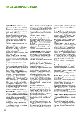 38
НАШЕ АВТОРСЬКЕ КОЛО:
Бардіна Марина – помічниця-кон-
сультантка народного депутата Украї-
ни.
Дослідницькі інтереси: гендерна не-
рівність у політиці, подвійне наванта-
ження жінок, права ЛГБТ.
Останні проекти: освітній проект «Ви-
шеградська академія політичного лі-
дерства»; асоціація «Молодь змінить
Україну» Благодійного фонду Богдана
Гаврилишина; проект «StopCorrupt.
Полтавський антикорупційний пор-
тал».
Контакти: marynabardina@gmail.com
Вєдєнєєва Світлана – студентка
Національного університету «Києво-
Могилянська академія», учасниця
студентської низової феміністичної іні-
ціативи «FemSolution».
Дослідницькі інтереси: гендерні, чоло-
вічі та квір-студії.
Останні проекти: акція, присвячена
8 березня; дослідження чинників за-
лучення чоловіків та людей з досвідом
чоловічої соціалізації до феміністично-
го руху.
Контакти: sveta_vedeneeva@ukr.net
Євченко Світлана – головна спеціа-
лістка Управління у справах сім’ї, моло-
ді та спорту Житомирської міської ради.
Дослідницькі інтереси: гендерна полі-
тика, гендерне бюджетування.
Останні проекти: «Академія жіночого
лідерства» (УЖФ та НДІ); тренінгова
програма з гендерно-орієнтованого
бюджетування в рамках програми
«DOBRE» (NDI); «Врахування потреб
жінок і чоловіків у новостворених гро-
мадах Житомирщини» і «Центр освіти
дорослих як платформа розвитку гро-
мади» (ЖОМГО «Паритет»); просвіт-
ницька робота з населенням з питань
репродуктивного здоров’я і плануван-
ня сім’ї у межах програми «Здоров’я
жінок України» (USAID).
Контакти: sveta.yevchenko@ukr.net
Жарова Любов – докторка економіч-
них наук, старша наукова співробітни-
ця, завідувачка кафедри менеджменту
зовнішньої діяльності та міжнародного
бізнесу Українсько-американського
гуманітарного інституту «Вісконсин-
ський міжнародний Університет (США)
в Україні».
Дослідницькі інтереси: менеджмент,
сталий розвиток та екологічна політи-
ка, економіко-соціальні дослідження
економічної діяльності.
Останні проекти: викладання у Вищій
економіко-гуманітарній школі у Поль-
щі; проекти зі стратегічної екологічної
оцінки проектів з відновлюваної енер-
гетики в Україні; інтеграції положень
Конвенцій Ріо у національну політику
України.
Контакти: zharova_l@ua.fm
Карпов Володимир – технічний
адміністратор дистанційних онлайн-
проектів та адміністратор веб-порталу
ГІАЦ «КРОНА», сторінки організації у
Facebook.
Дослідницькі інтереси: гендерні до-
слідження, глобалізація, дистанційне
навчання.
Контакти: vladimir.tasso@gmail.com
Курлович Аліна – власна кореспон-
дентка, волонтерка ГІАЦ «КРОНА».
Дослідницькі інтереси: бізнес-кому-
нікації, прикладна психологія, історія
і досягнення жінок, гендерна теорія,
журналістика, поетика.
Контакти: alinakurlovich24@gmail.com
Луценко Євгенія – кандидатка іс-
торичних наук, доцентка, директорка
ГО «Центр соціальних і гендерних до-
сліджень «Нове життя».
Дослідницькі інтереси: гендерні дослі-
дження, права жінок.
Останні проекти: співавторка і спів-
редакторка Альтернативної доповіді
неурядових організацій з виконання
Україною Конвенції ООН про лікві-
дацію всіх форм дискримінації щодо
жінок (2015-2017 рр.); співавторка
частини звіту, пов’язаного з правами
жінок на ринку праці (підготовленого
АДЦ «Меморіал») «Жінки України: між
новими викликами і давньою дискри-
мінацією».
Контакти: yevlu@ukr.net
Марущенко Олег – кандидат соціо-
логічних наук, директор, експерт і
тренер ГІАЦ «КРОНА», редактор ген-
дерного журналу «Я», доцент кафе-
дри філософії Харківського національ-
ного медичного університету.
Дослідницькі інтереси: гендерні студії,
гендерна експертиза, соціальна не-
рівність.
Останні проекти: робоча група з пи-
тань політики гендерної рівності та
протидії дискримінації у сфері освіти
при МОН України; гендерна та анти-
дискримінаційна експертиза проектів
підручників (8-ий та 9-ий класи) для
загальноосвітніх навчальних закладів.
Контакти: oleg.maruschenko@gmail.
com
Остапчук Олена – кандидатка педа-
гогічних наук, доцентка кафедри соці-
альних технологій, директорка Центру
гендерної освіти Житомирського дер-
жавного університету ім. І. Франка,
експертка ЖОМГО «Паритет».
Дослідницькі інтереси: гендерна осві-
та, гендерне бюджетування, освіта
дорослих.
Останні проекти: Проект «Гендерне
бюджетування в Україні»; «Фінансова
обізнаність для впевненого майбут-
нього» (USAID, УЖФ); «Кваліфікація
2030: програма підвищення кваліфі-
кації персоналу міської ради в рамках
проекту «Інтегрований розвиток міст в
Україні» (GIZ); тренінгова програма з
гендерно-орієнтованого бюджетуван-
ня в рамках програми «DOBRE» (NDI);
«Центр освіти дорослих як платформа
розвитку громади» (ЖОМГО «Пари-
тет»).
Контакти: ostapchuk.olena.zt@gmail.
com
Пазюк Марія – студентка 3-го курсу
за напрямком «Соціологія» у Націо-
нальному університеті «Києво-Моги-
лянська академія».
Дослідницькі інтереси: гендерні студії,
ціннісні орієнтації.
Контакти: maria.paziuk@gmail.com
Попова Дар’я – студентка Лундсько-
го університету (спеціальність – «Ген-
дерні студії»).
Дослідницькі інтереси: гендер і клас,
глобалізація та технології.
Останні проекти: феміністична іні-
ціатива «Gender Troublemakers»
(спрямована на дискусії навколо тем,
пов’язаних з гендером та організацією
«P6» («Project of Sex»), яка займаєть-
ся поширенням контрацепції та інфор-
мації щодо її різновидів).
Контакти: dariapopova2012@gmail.com
Рябчук Анастасія – кандидатка соці-
ологічних наук, співробітниця Центру
суспільних змін Університету Йоганес-
бурга.
Дослідницькі інтереси: становище
робітників/-ць на фермах Західного
Кейпу (ПАР), центри з надання юри-
дичної консультації робітникам/-цям.
Контакти: anastasia.riabchuk@gmail.
com
 