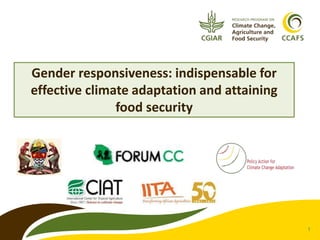 1
Gender responsiveness: indispensable for
effective climate adaptation and attaining
food security
 