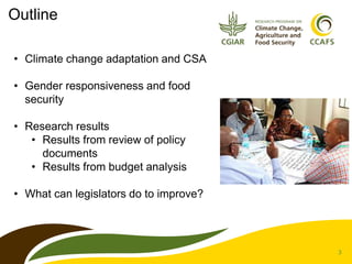 3
Outline
• Climate change adaptation and CSA
• Gender responsiveness and food
security
• Research results
• Results from ...