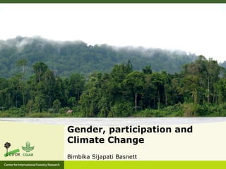 Gender, participation and 
Climate Change 
Bimbika Sijapati Basnett 
 