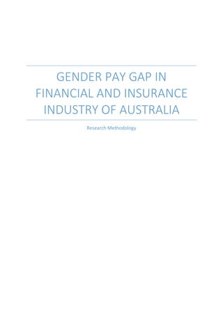 GENDER PAY GAP IN
FINANCIAL AND INSURANCE
INDUSTRY OF AUSTRALIA
Research Methodology
 