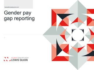 Gender pay
gap reporting
lewissilkinemployment.com
 