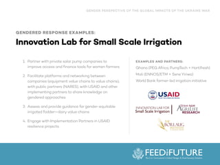 GENDERED RESPONSE EXAMPLES:


Innovation Lab for Small Scale Irrigation
1. Partner with private solar pump companies to
im...
