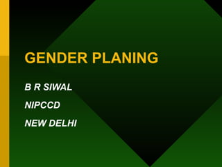 GENDER PLANING B R SIWAL NIPCCD NEW DELHI 