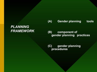PLANNING FRAMEWORK (A) Gender planning  tools (B) component of  gender planning  practices (C) gender planning  procedures 