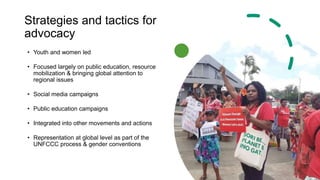 Strategies and tactics for
advocacy
• Youth and women led
• Focused largely on public education, resource
mobilization & b...