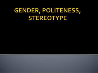 Gender, politeness, stereotype