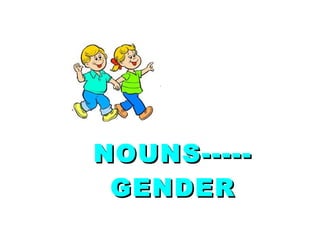 NOUNS-----
 GENDER
 