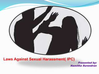 Laws Against Sexual Harassment( IPC)
Presented by:
Namitha Surendran
 