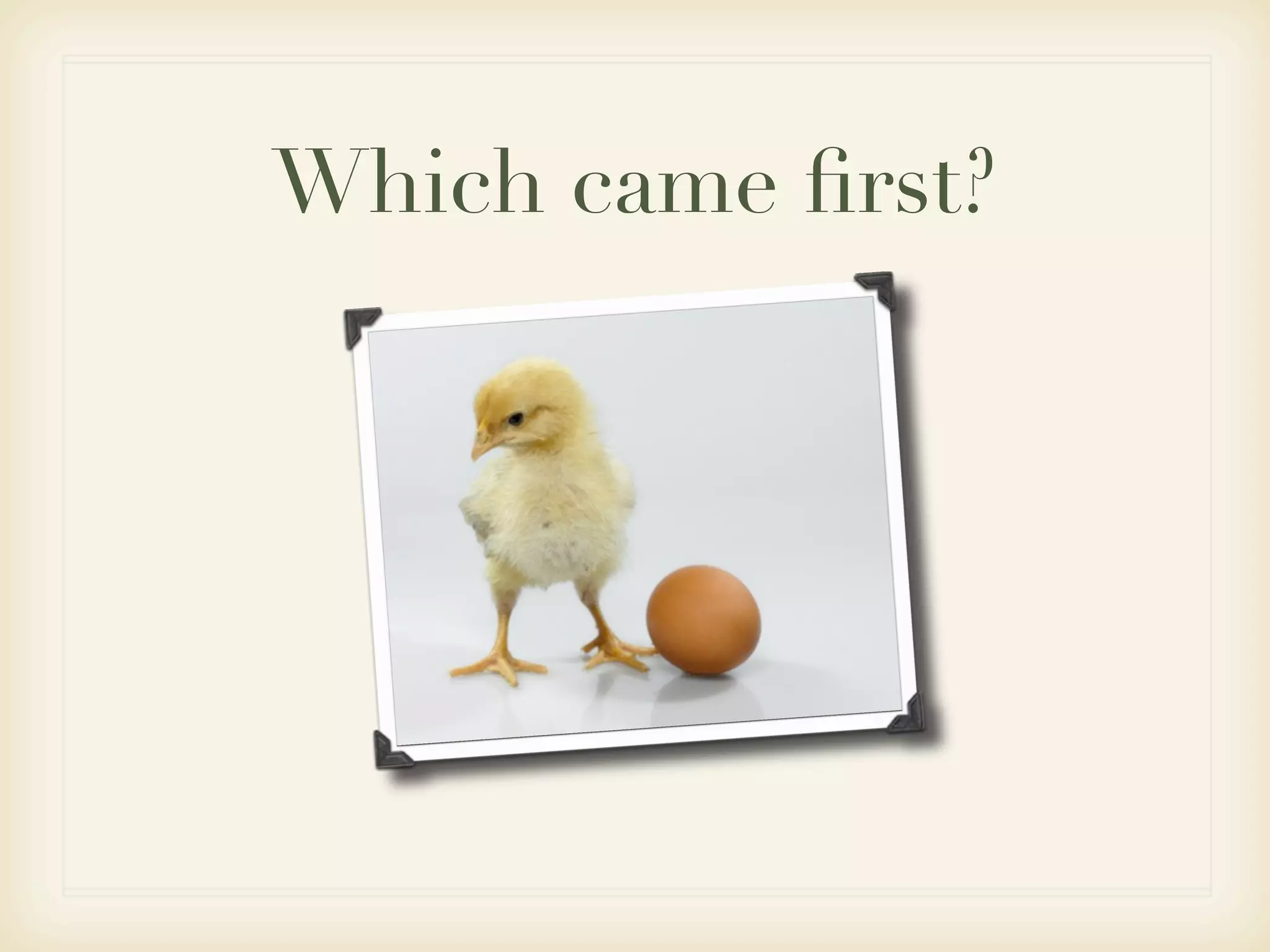 Which came ﬁrst?
 
