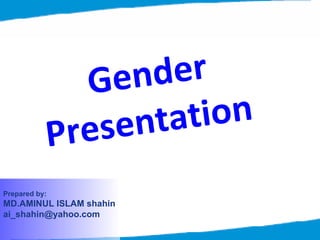 Prepared by: MD.AMINUL ISLAM shahin [email_address] Gender Presentation  