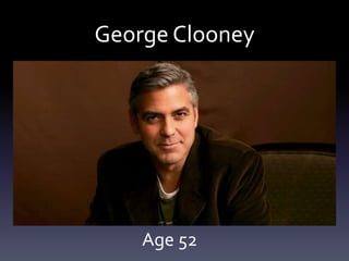 George Clooney
Age 52
 