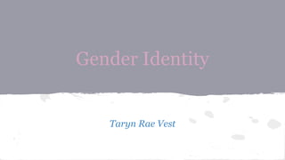 Gender Identity
Taryn Rae Vest
 