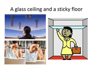 A glass ceiling and a sticky floor