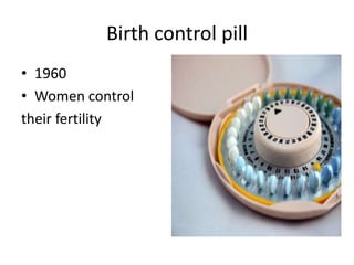 Birth control pill
• 1960
• Women control
their fertility
 