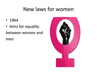 New laws for women
• 1964
• Aims for equality
between women and
men
 