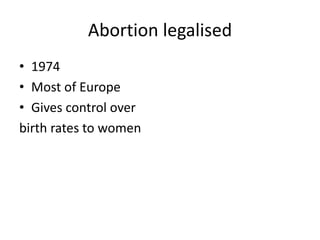 Abortion legalised
• 1974
• Most of Europe
• Gives control over
birth rates to women
 
